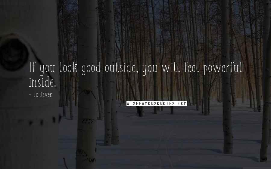 Jo Raven Quotes: If you look good outside, you will feel powerful inside.