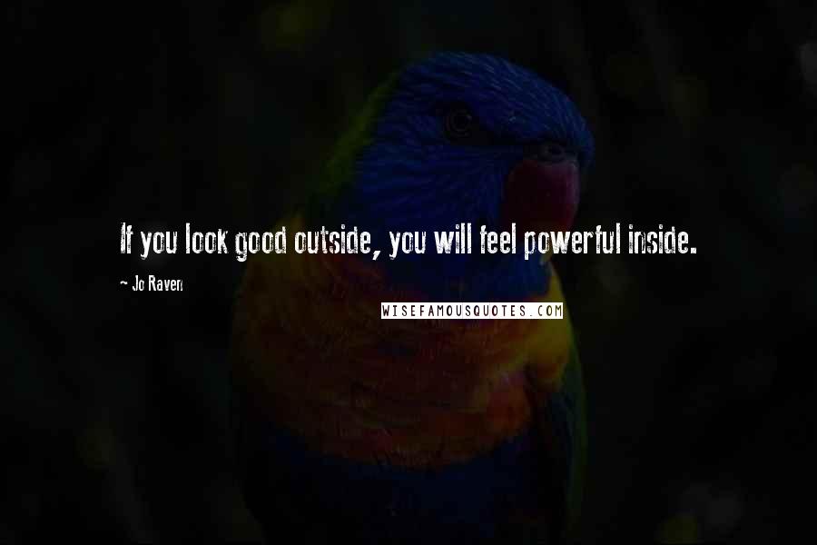 Jo Raven Quotes: If you look good outside, you will feel powerful inside.