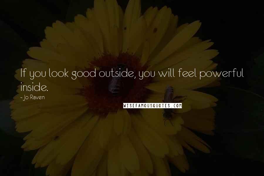 Jo Raven Quotes: If you look good outside, you will feel powerful inside.