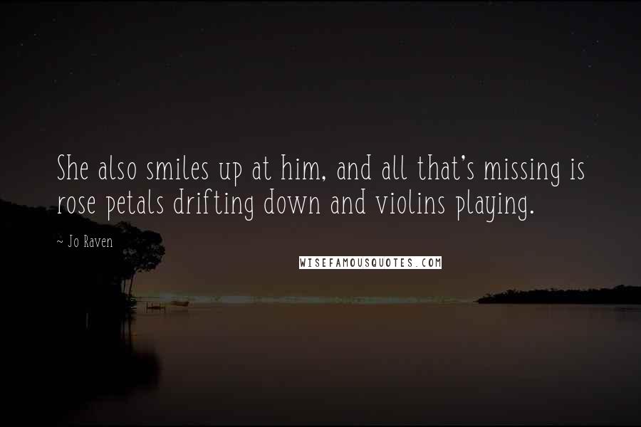 Jo Raven Quotes: She also smiles up at him, and all that's missing is rose petals drifting down and violins playing.