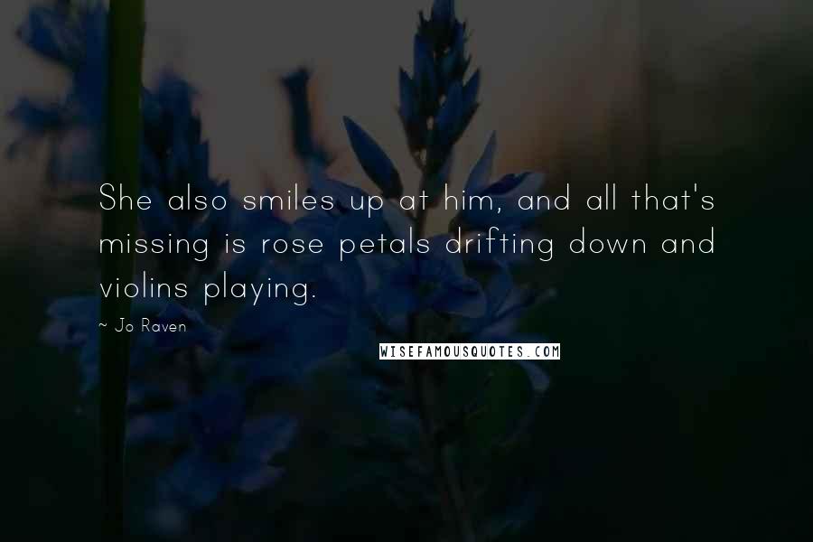 Jo Raven Quotes: She also smiles up at him, and all that's missing is rose petals drifting down and violins playing.