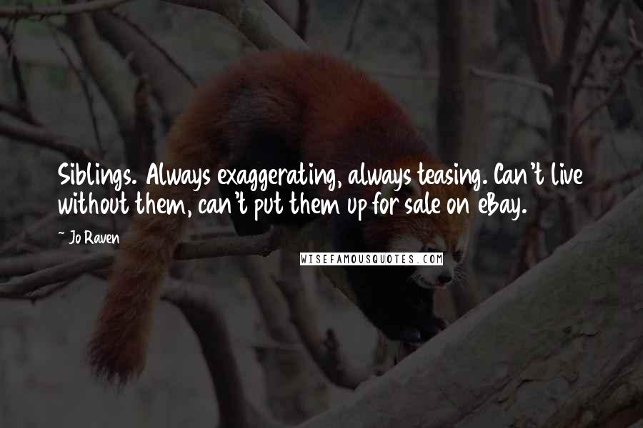 Jo Raven Quotes: Siblings. Always exaggerating, always teasing. Can't live without them, can't put them up for sale on eBay.