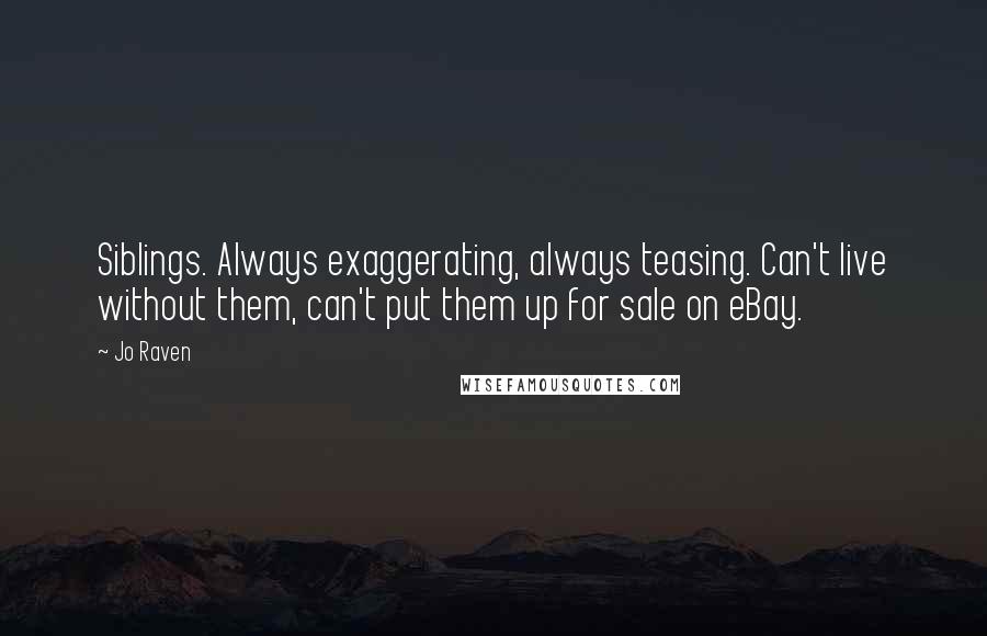 Jo Raven Quotes: Siblings. Always exaggerating, always teasing. Can't live without them, can't put them up for sale on eBay.