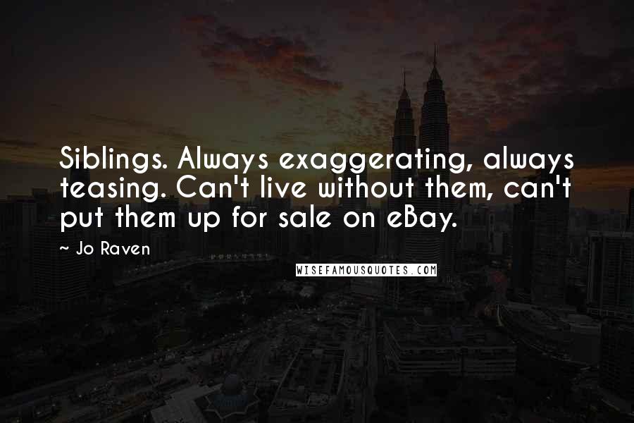 Jo Raven Quotes: Siblings. Always exaggerating, always teasing. Can't live without them, can't put them up for sale on eBay.