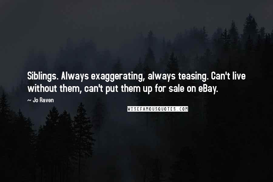 Jo Raven Quotes: Siblings. Always exaggerating, always teasing. Can't live without them, can't put them up for sale on eBay.