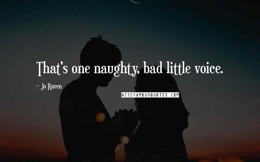 Jo Raven Quotes: That's one naughty, bad little voice.