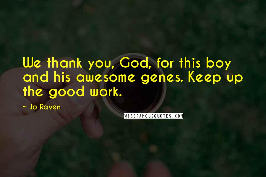 Jo Raven Quotes: We thank you, God, for this boy and his awesome genes. Keep up the good work.
