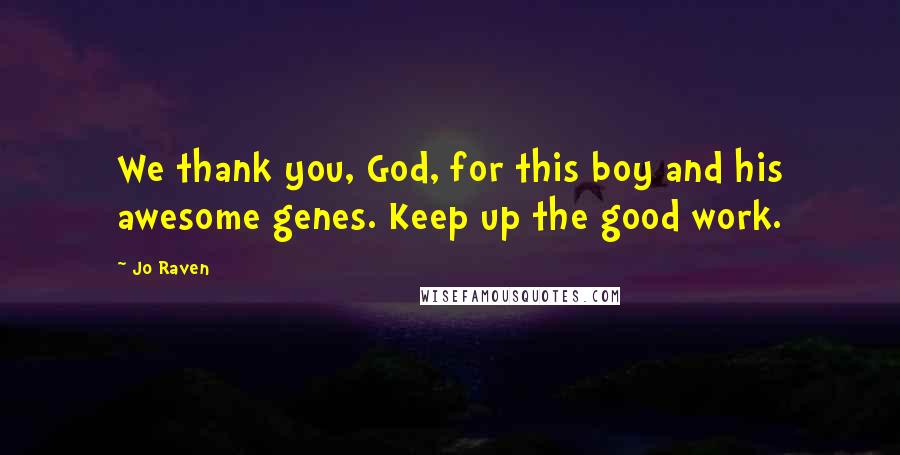 Jo Raven Quotes: We thank you, God, for this boy and his awesome genes. Keep up the good work.