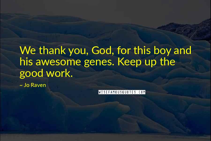 Jo Raven Quotes: We thank you, God, for this boy and his awesome genes. Keep up the good work.