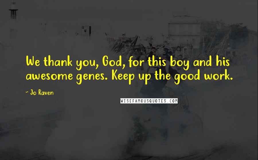 Jo Raven Quotes: We thank you, God, for this boy and his awesome genes. Keep up the good work.