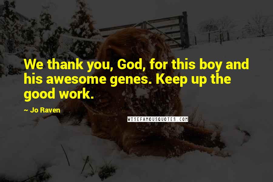 Jo Raven Quotes: We thank you, God, for this boy and his awesome genes. Keep up the good work.