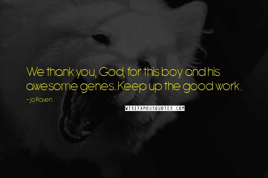 Jo Raven Quotes: We thank you, God, for this boy and his awesome genes. Keep up the good work.