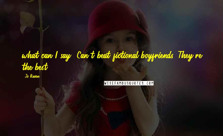 Jo Raven Quotes: what can I say? Can't beat fictional boyfriends. They're the best. ***