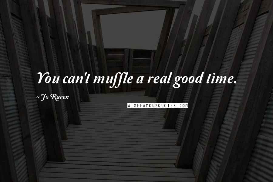 Jo Raven Quotes: You can't muffle a real good time.
