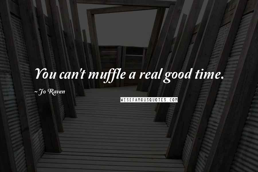 Jo Raven Quotes: You can't muffle a real good time.