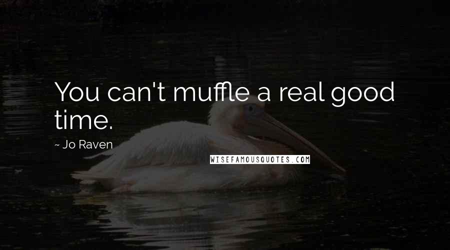 Jo Raven Quotes: You can't muffle a real good time.