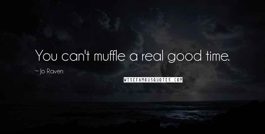 Jo Raven Quotes: You can't muffle a real good time.