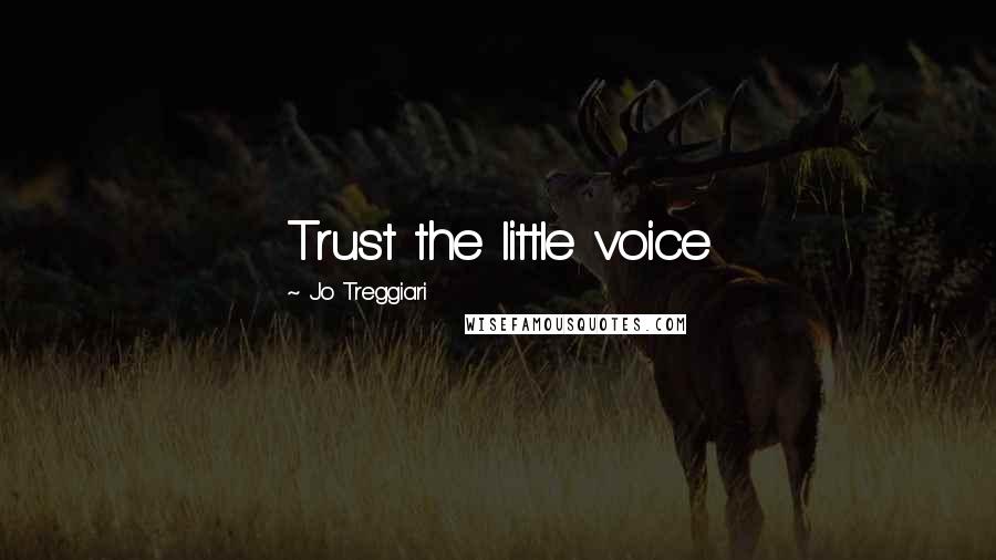 Jo Treggiari Quotes: Trust the little voice
