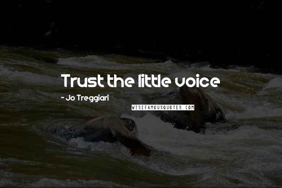 Jo Treggiari Quotes: Trust the little voice