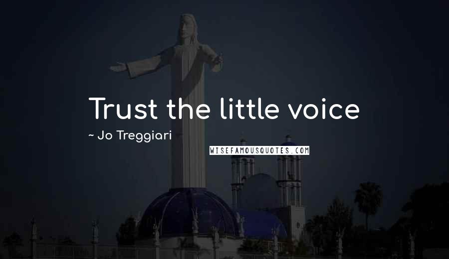Jo Treggiari Quotes: Trust the little voice