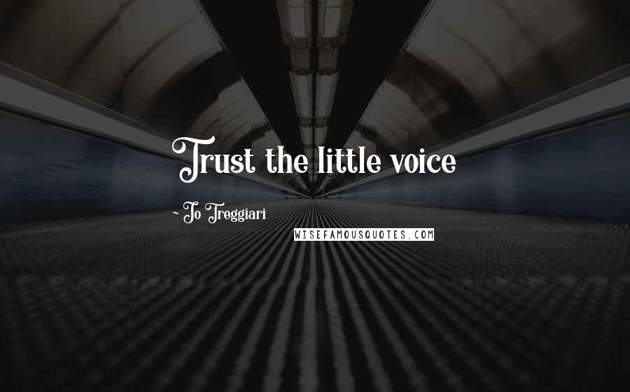 Jo Treggiari Quotes: Trust the little voice