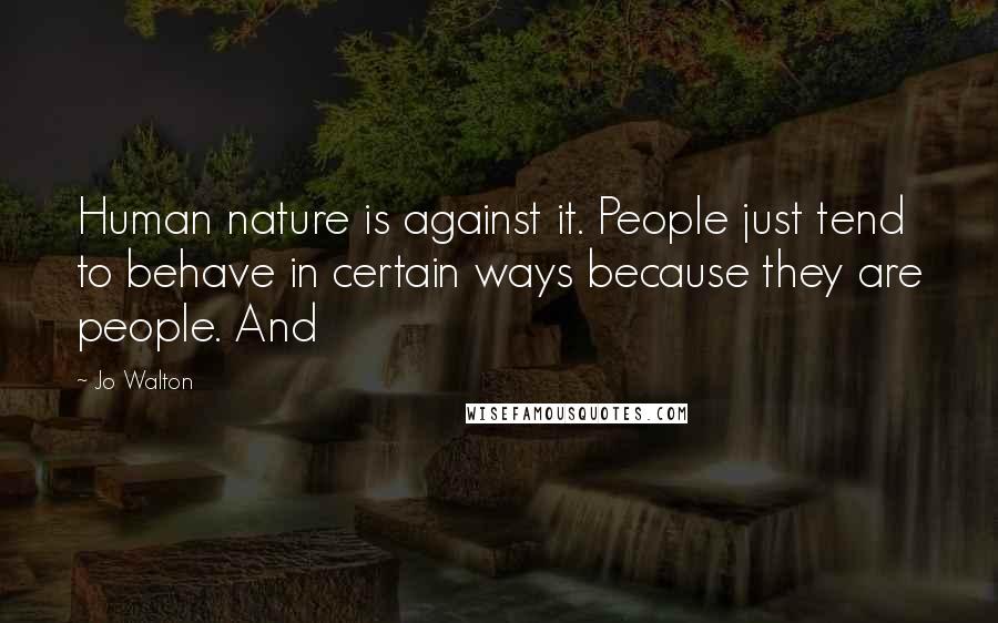 Jo Walton Quotes: Human nature is against it. People just tend to behave in certain ways because they are people. And