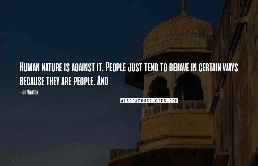 Jo Walton Quotes: Human nature is against it. People just tend to behave in certain ways because they are people. And