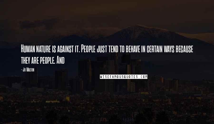 Jo Walton Quotes: Human nature is against it. People just tend to behave in certain ways because they are people. And
