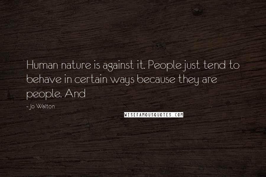 Jo Walton Quotes: Human nature is against it. People just tend to behave in certain ways because they are people. And