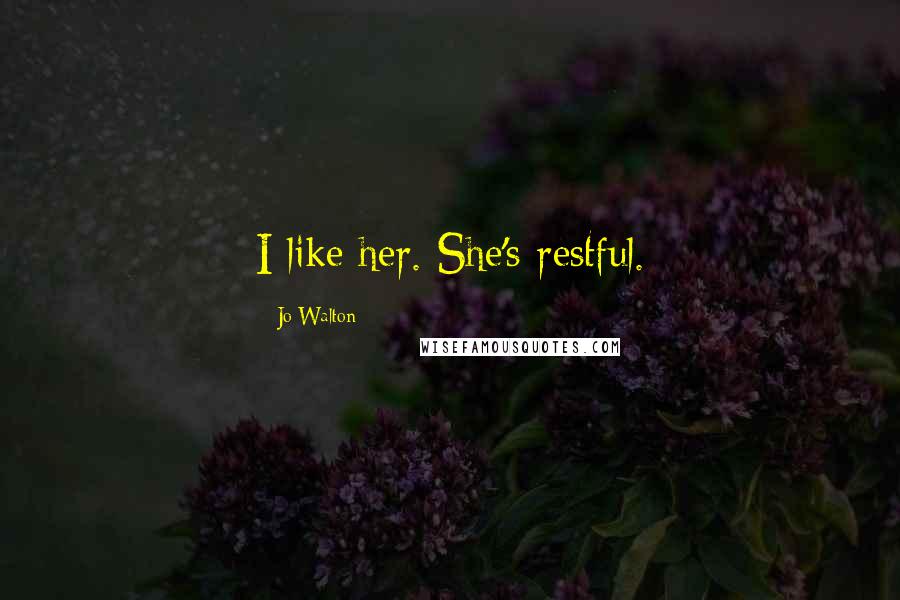 Jo Walton Quotes: I like her. She's restful.