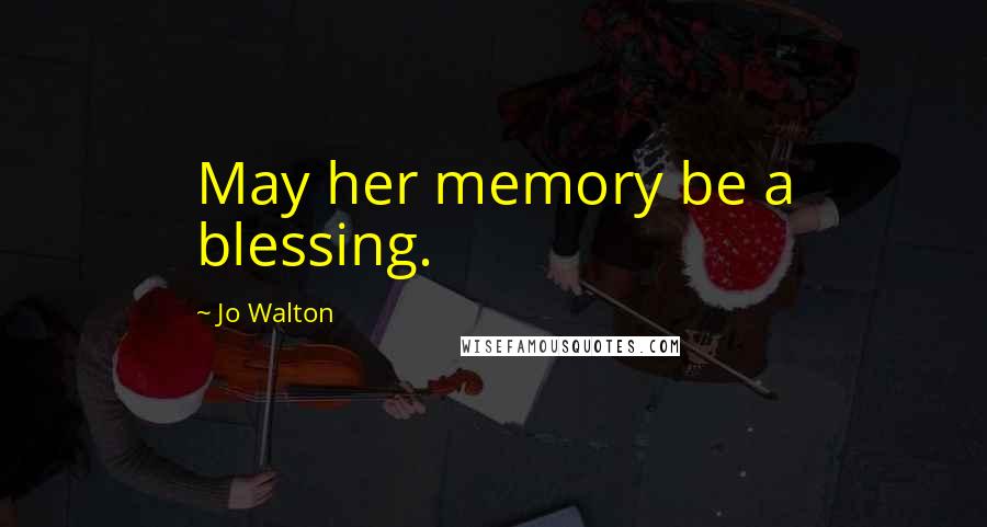 Jo Walton Quotes: May her memory be a blessing.