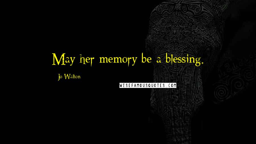 Jo Walton Quotes: May her memory be a blessing.