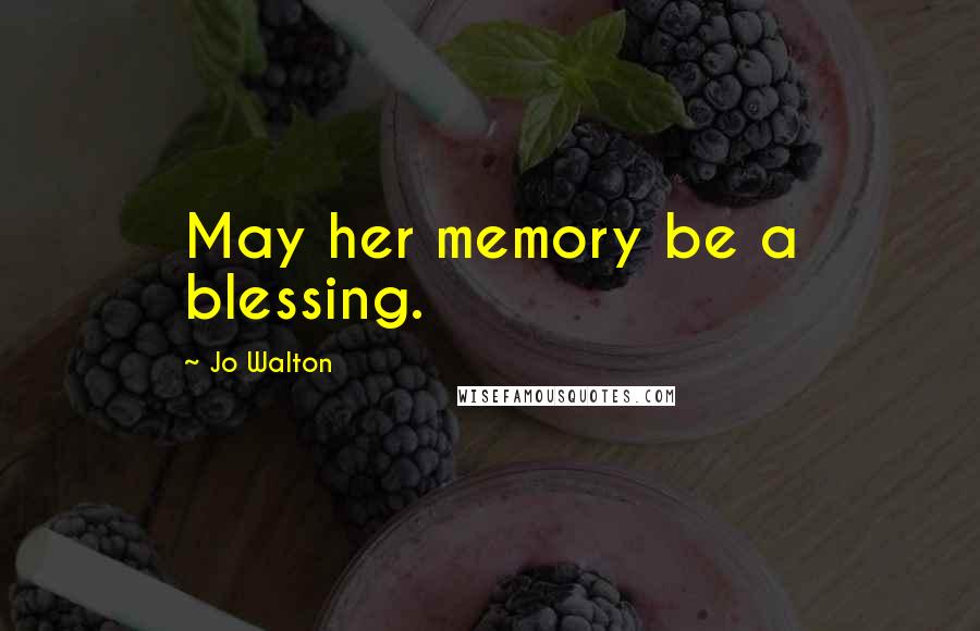 Jo Walton Quotes: May her memory be a blessing.