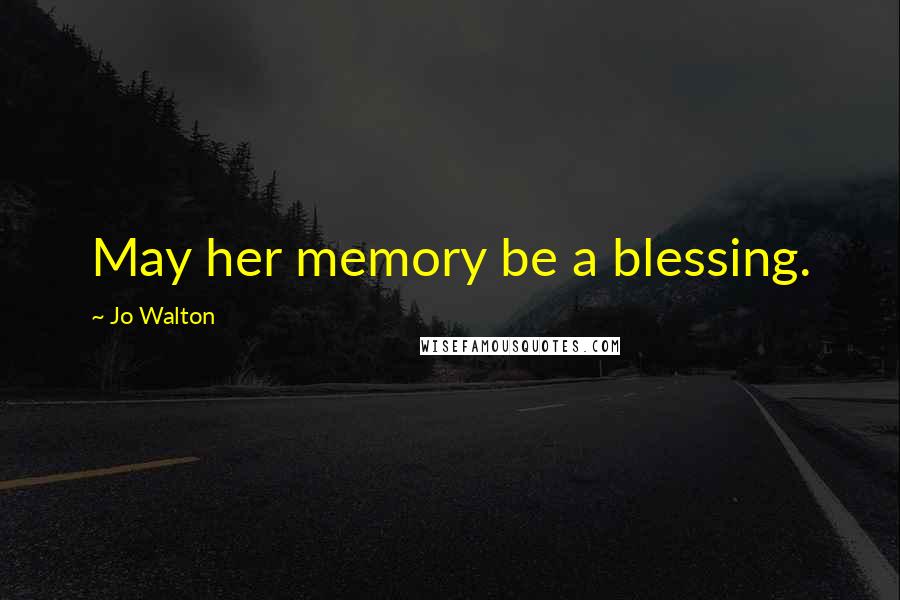 Jo Walton Quotes: May her memory be a blessing.