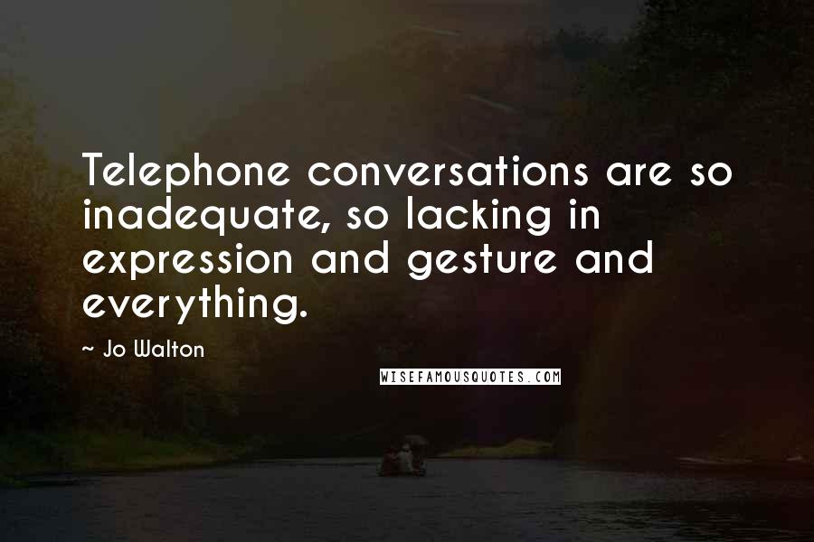 Jo Walton Quotes: Telephone conversations are so inadequate, so lacking in expression and gesture and everything.