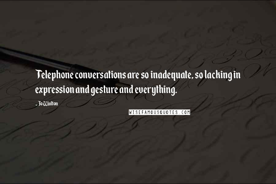 Jo Walton Quotes: Telephone conversations are so inadequate, so lacking in expression and gesture and everything.