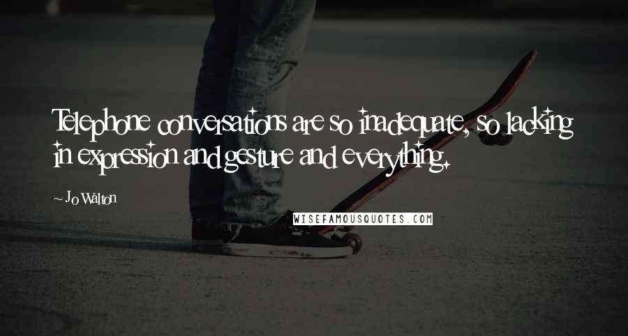 Jo Walton Quotes: Telephone conversations are so inadequate, so lacking in expression and gesture and everything.