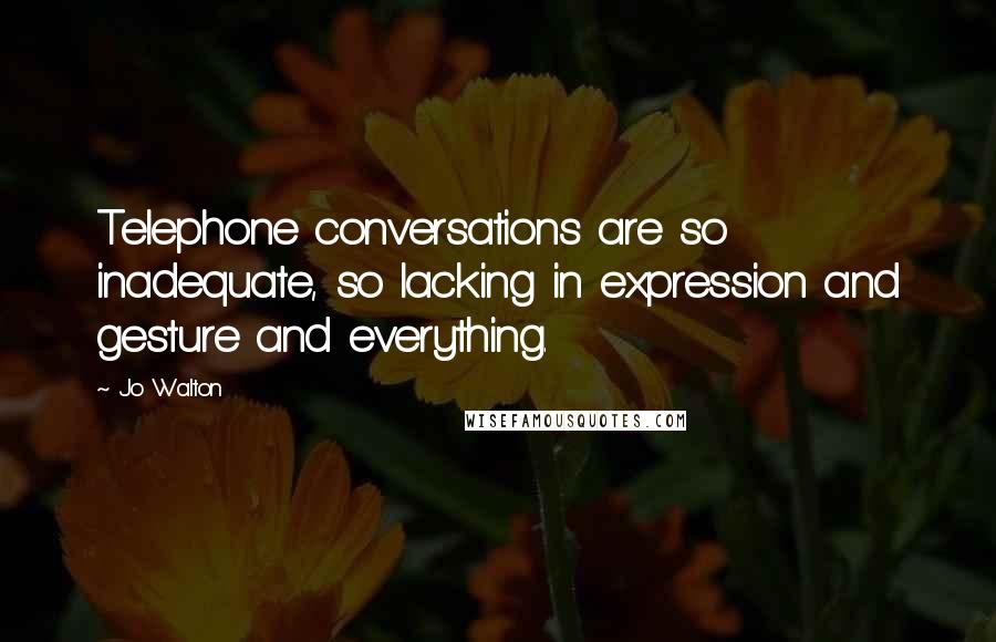 Jo Walton Quotes: Telephone conversations are so inadequate, so lacking in expression and gesture and everything.