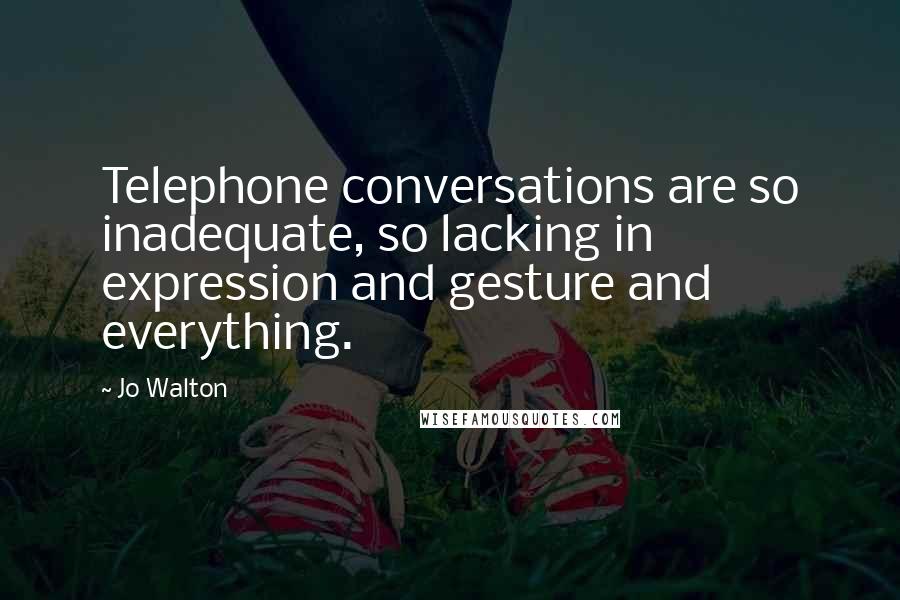 Jo Walton Quotes: Telephone conversations are so inadequate, so lacking in expression and gesture and everything.