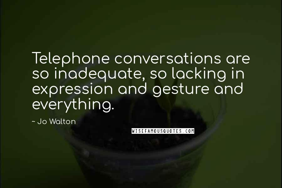 Jo Walton Quotes: Telephone conversations are so inadequate, so lacking in expression and gesture and everything.