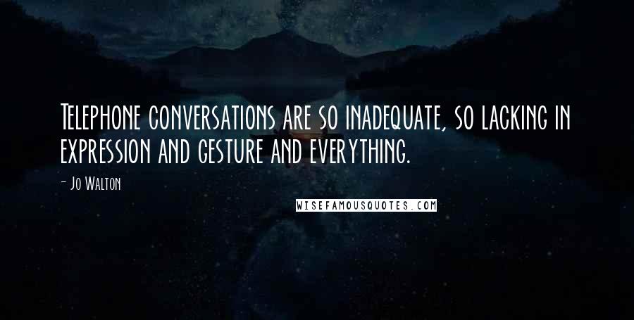 Jo Walton Quotes: Telephone conversations are so inadequate, so lacking in expression and gesture and everything.