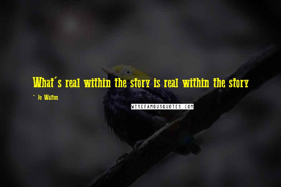 Jo Walton Quotes: What's real within the story is real within the story