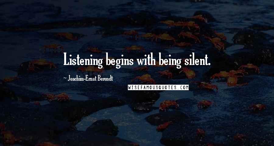 Joachim-Ernst Berendt Quotes: Listening begins with being silent.