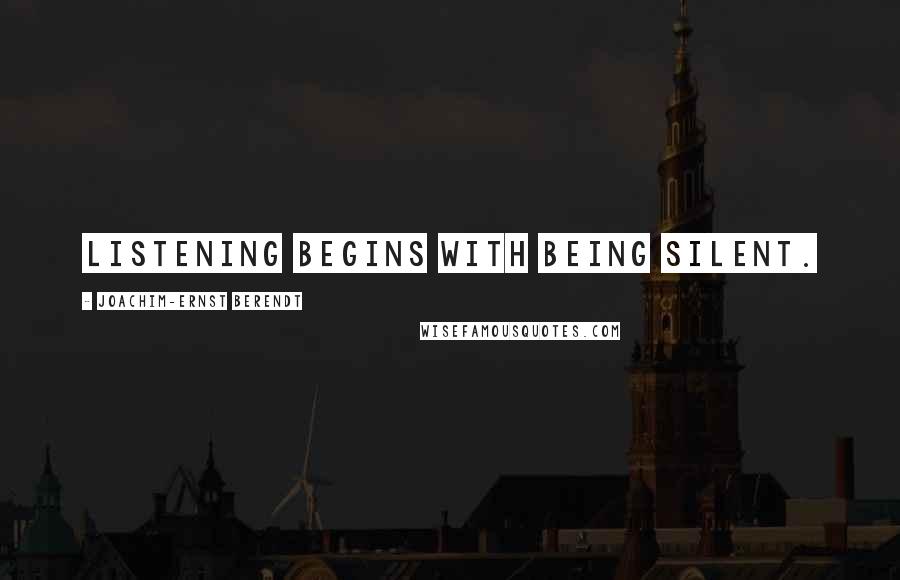 Joachim-Ernst Berendt Quotes: Listening begins with being silent.