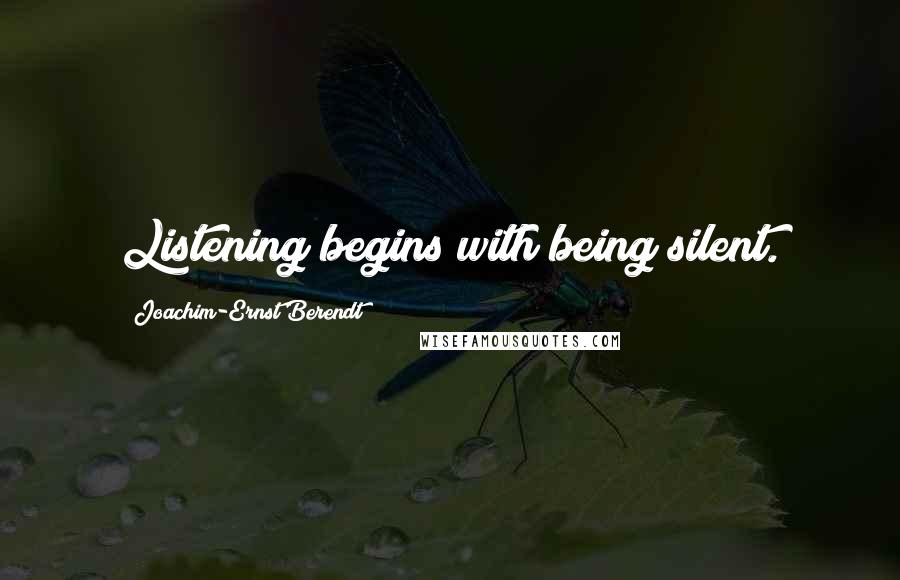 Joachim-Ernst Berendt Quotes: Listening begins with being silent.