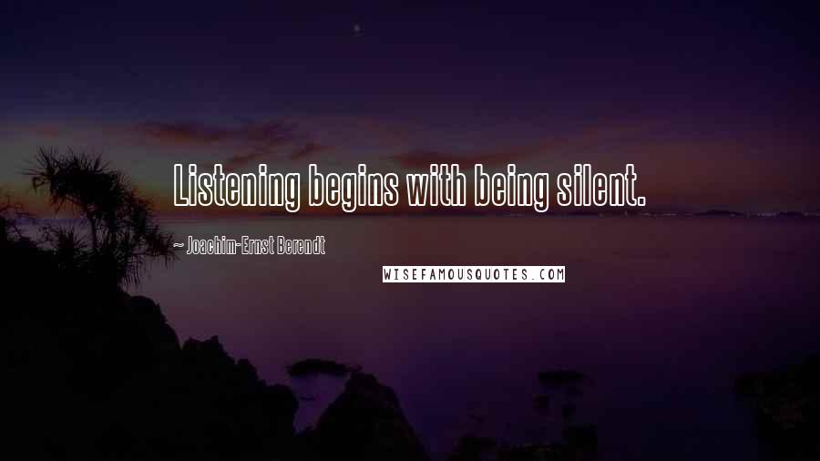 Joachim-Ernst Berendt Quotes: Listening begins with being silent.