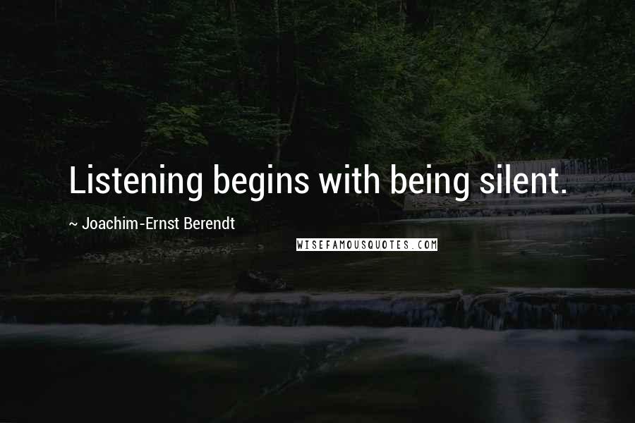 Joachim-Ernst Berendt Quotes: Listening begins with being silent.