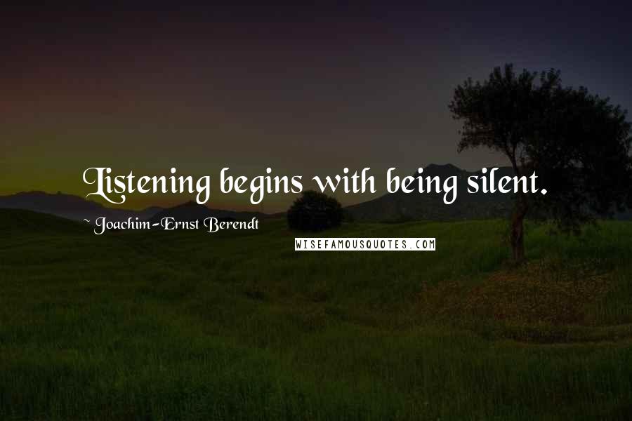 Joachim-Ernst Berendt Quotes: Listening begins with being silent.