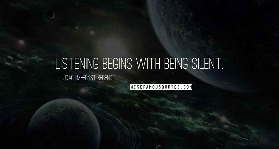 Joachim-Ernst Berendt Quotes: Listening begins with being silent.