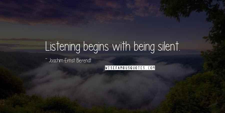 Joachim-Ernst Berendt Quotes: Listening begins with being silent.